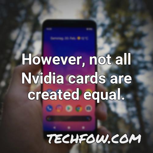 however not all nvidia cards are created equal