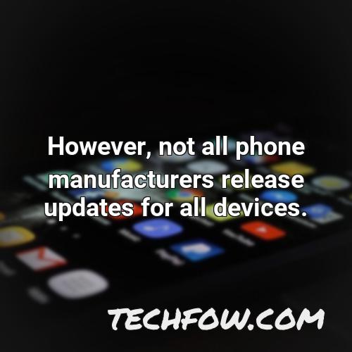 however not all phone manufacturers release updates for all devices