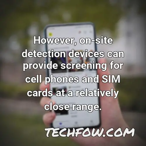 however on site detection devices can provide screening for cell phones and sim cards at a relatively close range