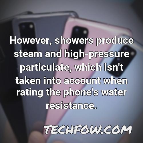 however showers produce steam and high pressure particulate which isn t taken into account when rating the phone s water resistance