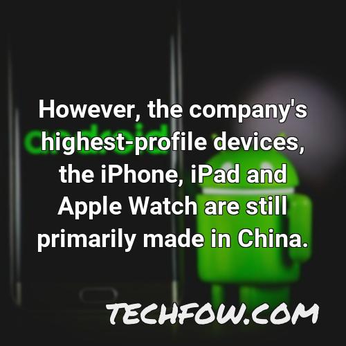 however the company s highest profile devices the iphone ipad and apple watch are still primarily made in china