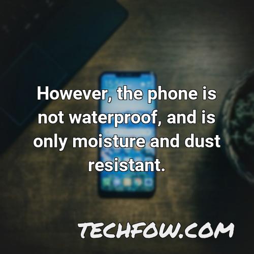 however the phone is not waterproof and is only moisture and dust resistant