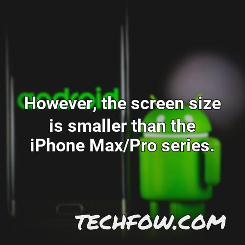 however the screen size is smaller than the iphone max pro series