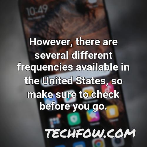 however there are several different frequencies available in the united states so make sure to check before you go