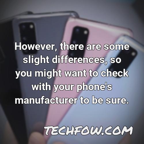 however there are some slight differences so you might want to check with your phone s manufacturer to be sure