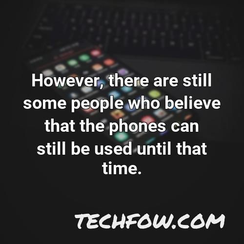 however there are still some people who believe that the phones can still be used until that time