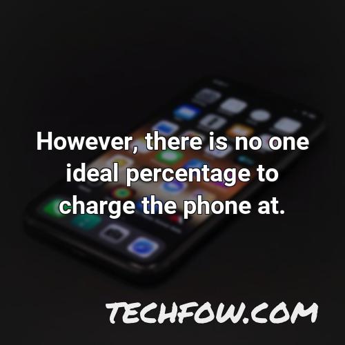 however there is no one ideal percentage to charge the phone at