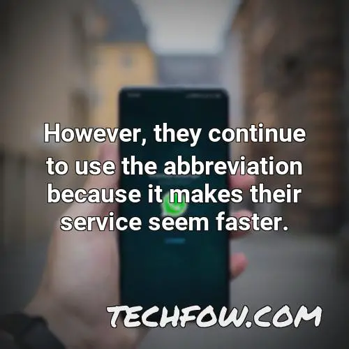 however they continue to use the abbreviation because it makes their service seem faster