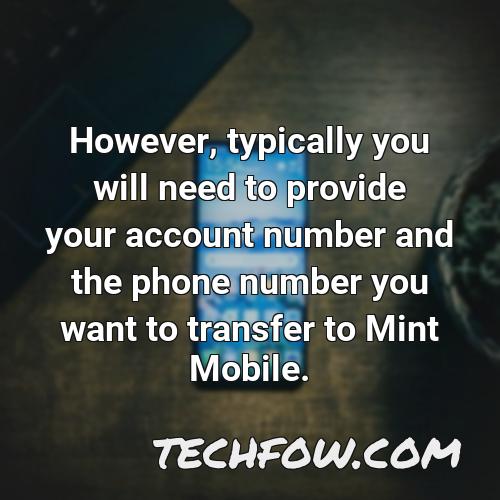 however typically you will need to provide your account number and the phone number you want to transfer to mint mobile