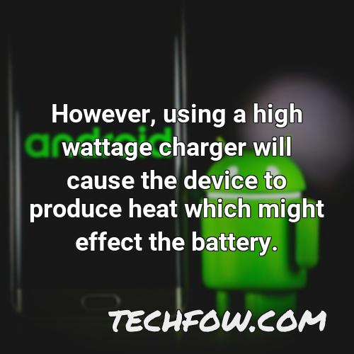 however using a high wattage charger will cause the device to produce heat which might effect the battery 1