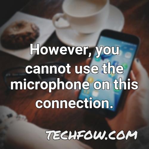 however you cannot use the microphone on this connection