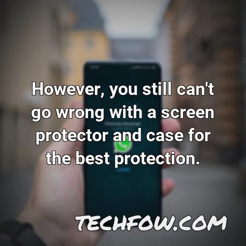 however you still can t go wrong with a screen protector and case for the best protection