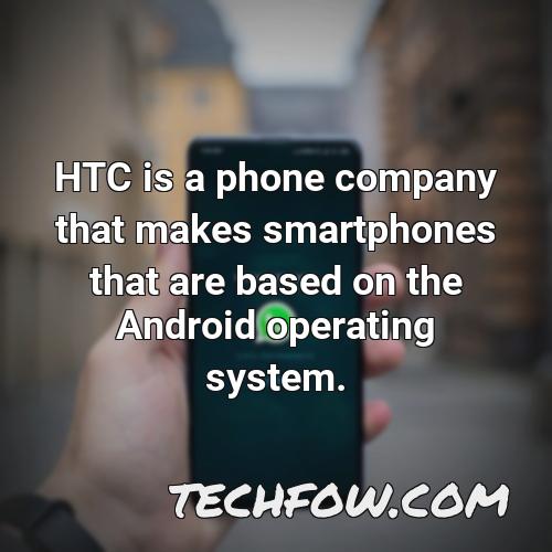 htc is a phone company that makes smartphones that are based on the android operating system