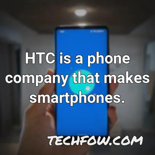 htc is a phone company that makes smartphones