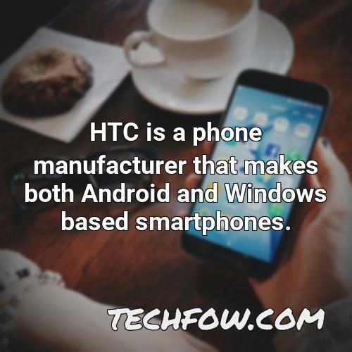 htc is a phone manufacturer that makes both android and windows based smartphones