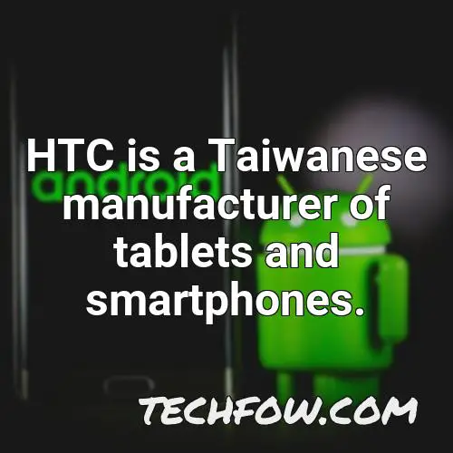 htc is a taiwanese manufacturer of tablets and smartphones
