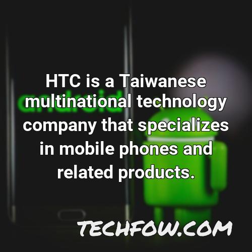htc is a taiwanese multinational technology company that specializes in mobile phones and related products