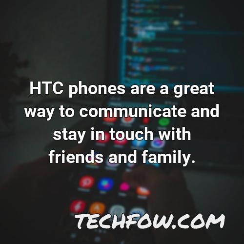 htc phones are a great way to communicate and stay in touch with friends and family