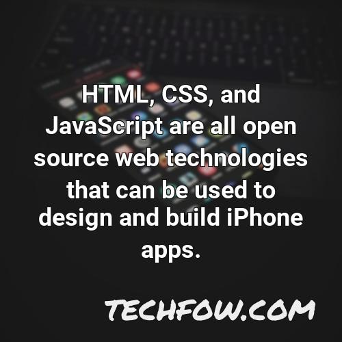 html css and javascript are all open source web technologies that can be used to design and build iphone apps