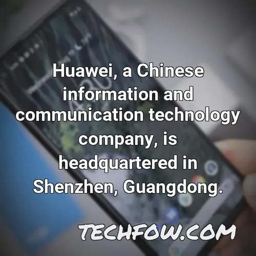 huawei a chinese information and communication technology company is headquartered in shenzhen guangdong