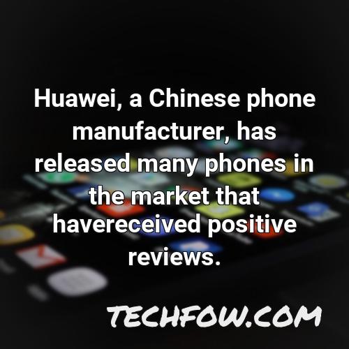 huawei a chinese phone manufacturer has released many phones in the market that havereceived positive reviews