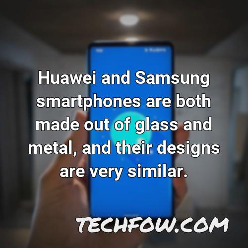 huawei and samsung smartphones are both made out of glass and metal and their designs are very similar