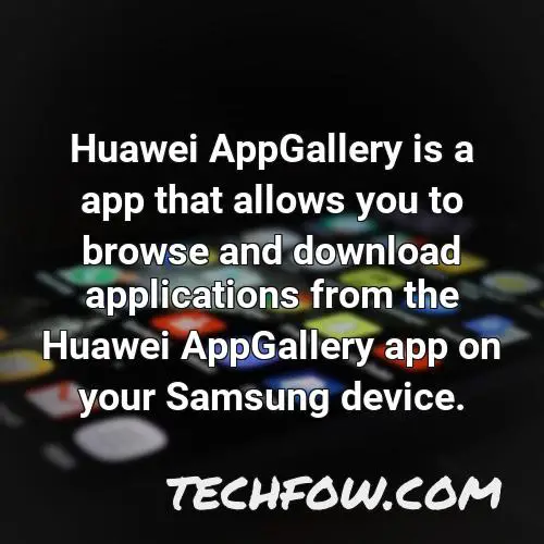 huawei appgallery is a app that allows you to browse and download applications from the huawei appgallery app on your samsung device