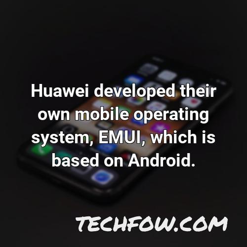 huawei developed their own mobile operating system emui which is based on android