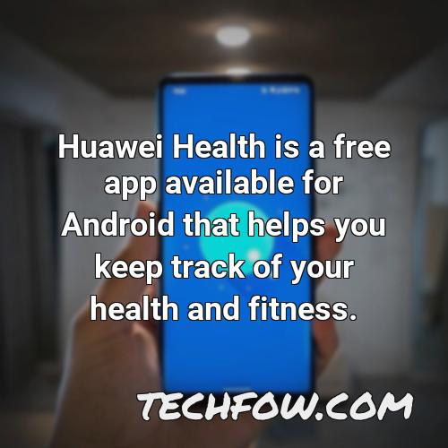 huawei health is a free app available for android that helps you keep track of your health and fitness