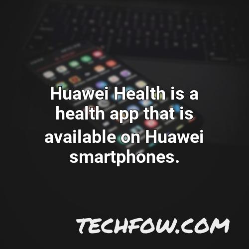 huawei health is a health app that is available on huawei smartphones