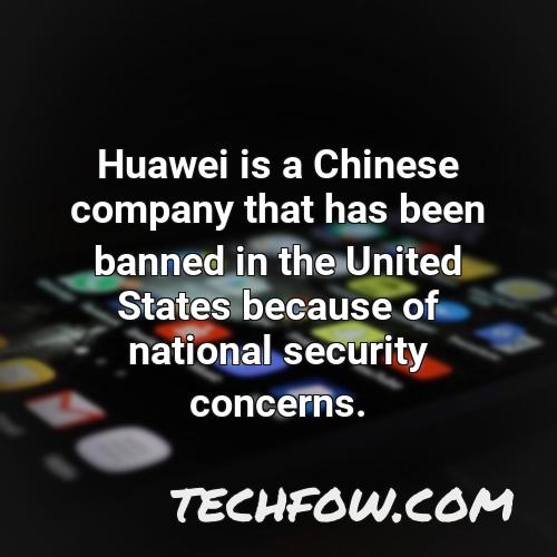 huawei is a chinese company that has been banned in the united states because of national security concerns