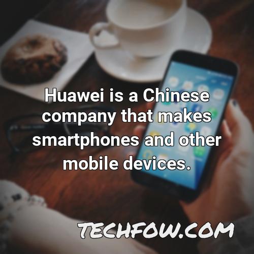 huawei is a chinese company that makes smartphones and other mobile devices