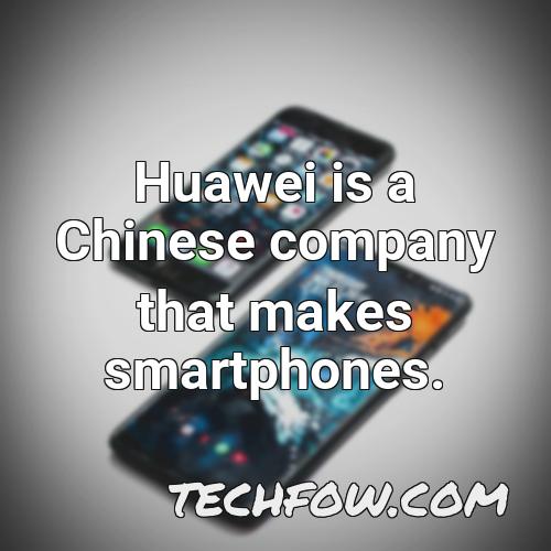 huawei is a chinese company that makes smartphones