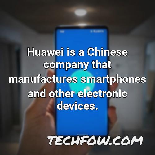 huawei is a chinese company that manufactures smartphones and other electronic devices