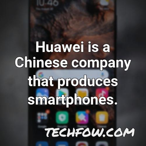 huawei is a chinese company that produces smartphones