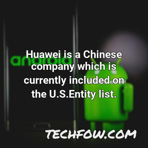 huawei is a chinese company which is currently included on the u s entity list