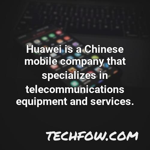 huawei is a chinese mobile company that specializes in telecommunications equipment and services