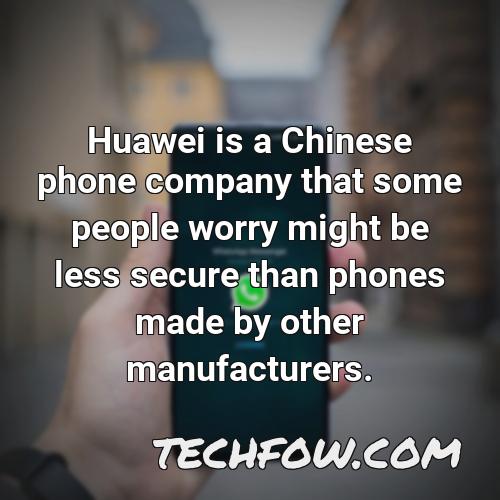 huawei is a chinese phone company that some people worry might be less secure than phones made by other manufacturers