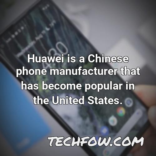 huawei is a chinese phone manufacturer that has become popular in the united states
