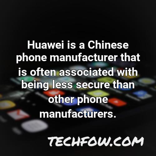 huawei is a chinese phone manufacturer that is often associated with being less secure than other phone manufacturers