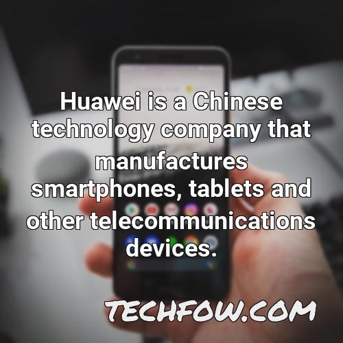 huawei is a chinese technology company that manufactures smartphones tablets and other telecommunications devices