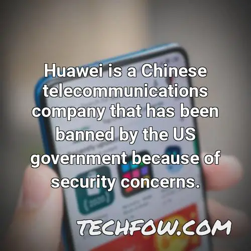 huawei is a chinese telecommunications company that has been banned by the us government because of security concerns