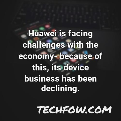 huawei is facing challenges with the economy because of this its device business has been declining