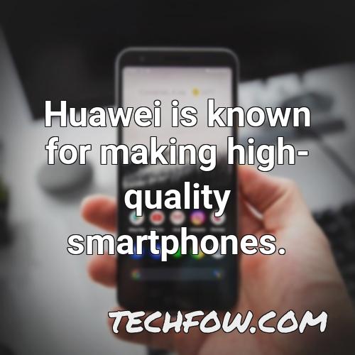 huawei is known for making high quality smartphones