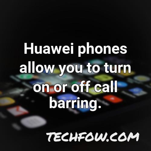 huawei phones allow you to turn on or off call barring