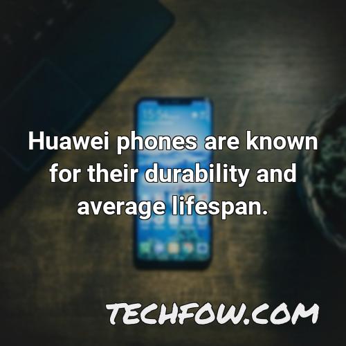 huawei phones are known for their durability and average lifespan