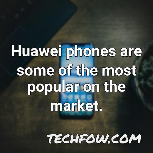 huawei phones are some of the most popular on the market