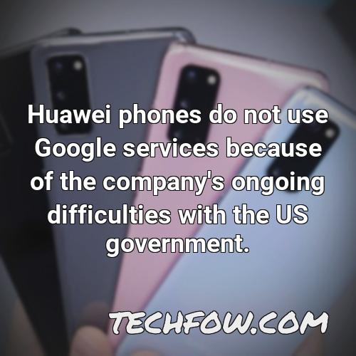 huawei phones do not use google services because of the company s ongoing difficulties with the us government