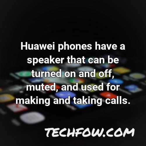 huawei phones have a speaker that can be turned on and off muted and used for making and taking calls