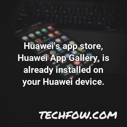 huawei s app store huawei app gallery is already installed on your huawei device